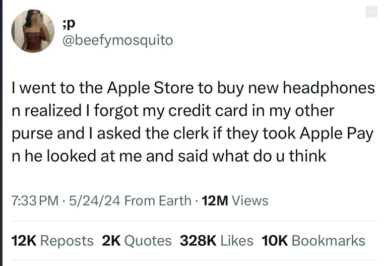 screenshot - I went to the Apple Store to buy new headphones n realized I forgot my credit card in my other purse and I asked the clerk if they took Apple Pay n he looked at me and said what do u think 52424 From Earth 12M Views 12K Reposts 2K Quotes 10K 